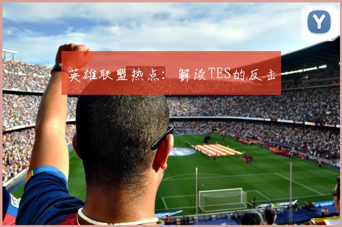 英雄联盟热点：解读TES的反击