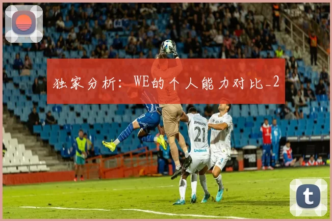 独家分析：WE的个人能力对比_2