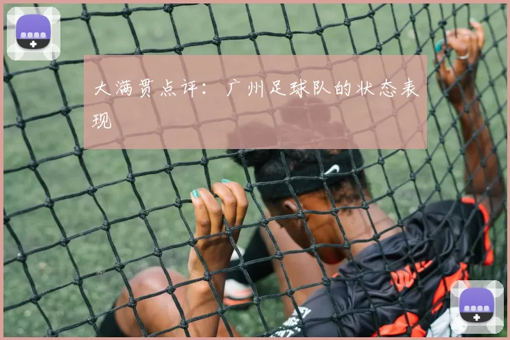 大满贯点评：广州足球队的状态表现