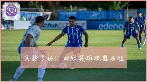 吴静专访：回顾英雄联盟历程